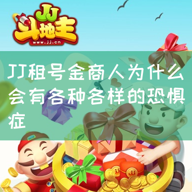 JJ租号金商人为什么会有各种各样的恐惧症