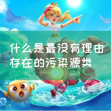 什么是最没有理由存在的污染源类